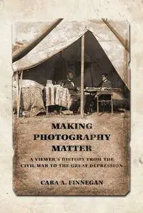 Making Photography Matter: A Viewer's History from the Civil War to the Great Depression (Repost)