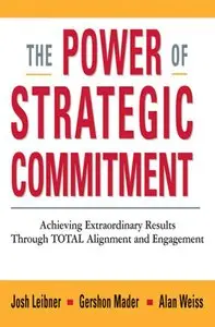 The Power of Strategic Commitment: Achieving Extraordinary Results Through Total Alignment and Engagement (repost)