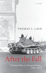 After the Fall: German Policy in Occupied France, 1940-1944 (repost)