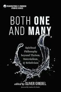 Both One and Many: Spiritual Philosophy beyond Theism, Materialism, and Relativism