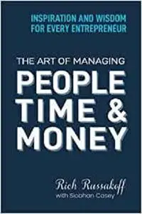 The Art of Managing People Time & Money: Inspiration and Wisdom for Every Entrepreneur