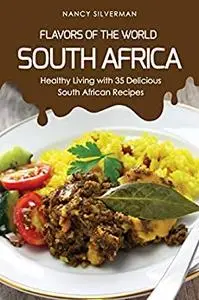 Flavors of the World - South Africa: Healthy Living with 35 Delicious South African Recipes