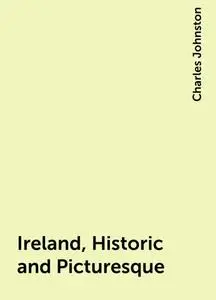«Ireland, Historic and Picturesque» by Charles Johnston
