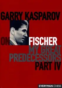 Garry Kasparov, "Garry Kasparov on Fischer: Garry Kasparov On My Great Predecessors, Part 4"