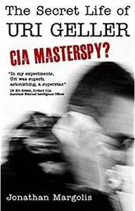 The Secret Life of Uri Geller: CIA Masterspy? [Repost]