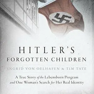 Hitler's Forgotten Children: A True Story of the Lebensborn Program and One Woman's Search for Her Real Identity [Audiobook]