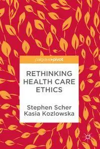 Rethinking Health Care Ethics