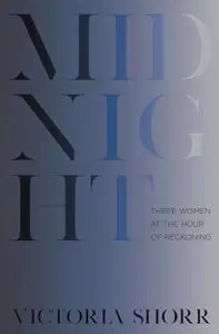 Midnight: Three Women at the Hour of Reckoning