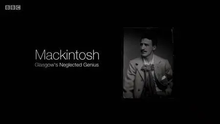 BBC - Mackintosh: Glasgow's Neglected Genius (2018)