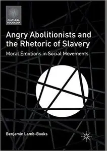 Angry Abolitionists and the Rhetoric of Slavery: Moral Emotions in Social Movements (Repost)