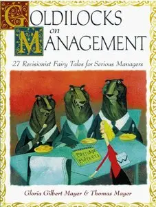 Goldilocks on Management: 27 Revisionist Fairy Tales for Serious Managers (repost)