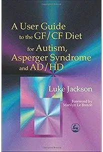 A User Guide to the GF/CF Diet for Autism, Asperger Syndrome and AD/HD [Repost]