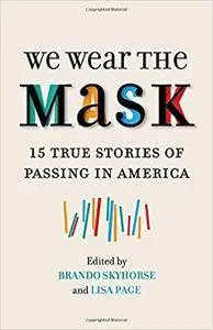 We Wear the Mask: 15 True Stories of Passing in America