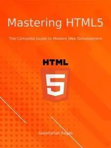 Mastering HTML5: The Complete Guide to Modern Web Development