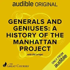 Generals and Geniuses: A History of the Manhattan Project [Audiobook] (Repost)