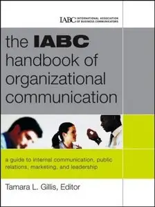 The IABC Handbook of Organizational Communication: A Guide to Internal Communication, Public Relations, Marketing and Leadershi