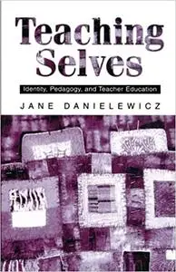 Teaching Selves: Identity, Pedagogy, and Teacher Education