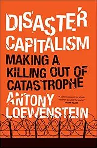 Disaster Capitalism: Making a Killing Out of Catastrophe