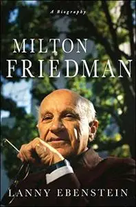 Milton Friedman: A Biography