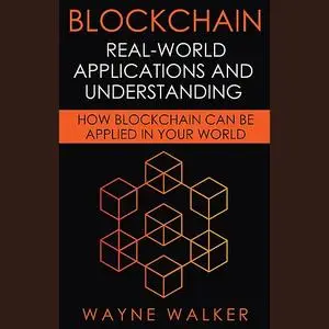 «Blockchain: Real-World Applications And Understanding» by Wayne Walker