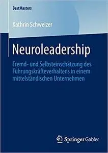 Neuroleadership: Fremd- und Selbsteinschätzung des Führungskräfteverhaltens in einem mittelständischen Unternehmen