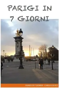 Carlo Galici - Parigi in 7 giorni: Itinerario per una settimana a Parigi