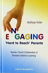 Engaging ‘Hard to Reach’ Parents: Teacher-Parent Collaboration to Promote Children's Learning