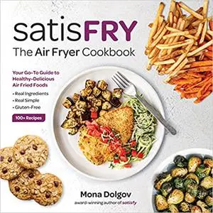 Satisfry: Simply Delicious, Satisfying, and Fast Air Fryer Recipes