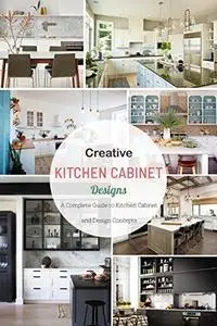 Creative Kitchen Cabinet Designs: A Complete Guide to Kitchen Cabinet and Design Concepts