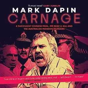 Carnage: A Succulent Chinese Meal, Mr. Rent-a-Kill and the Australian Manson Murders [Audiobook]