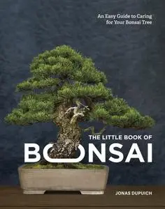 The Little Book of Bonsai: An Easy Guide to Caring for Your Bonsai Tree