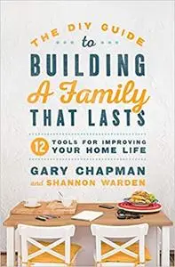 The DIY Guide To Building a Family That Lasts