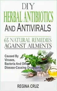 «DIY Herbal Antibiotics and Antivirals» by Regina Cruz