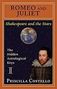 Romeo and Juliet: The Hidden Astrological Keys (Shakespeare and the Stars series)