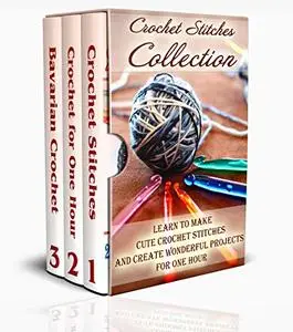 Crochet Stitches Collection: Learn To Make Cute Crochet Stitches and Create Wonderful Projects for One Hour