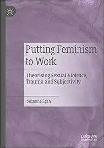 Putting Feminism to Work: Theorising Sexual Violence, Trauma and Subjectivity