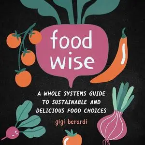 FoodWISE: A Whole Systems Guide to Sustainable and Delicious Food Choices [Audiobook]