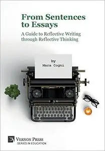 From Sentences to Essays: A Guide to Reflective Writing through Reflective Thinking