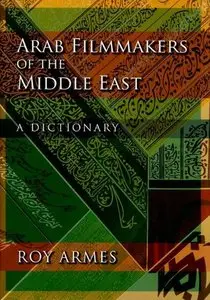 Arab Filmmakers of the Middle East: A Dictionary