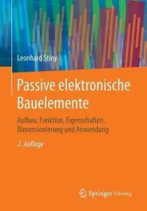 Passive elektronische Bauelemente: Aufbau, Funktion, Eigenschaften, Dimensionierung und Anwendung, Auflage: 2