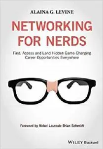 Networking for Nerds: Find, Access and Land Hidden Game-Changing Career Opportunities Everywhere