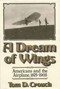 A Dream of Wings: Americans and the Airplane, 1875-1905