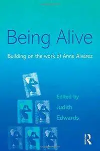 Being Alive: Building on the Work of Anne Alvarez