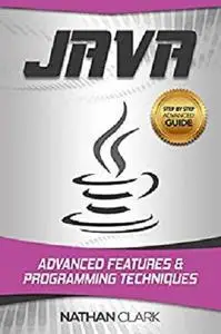 Java: Advanced Features and Programming Techniques (Step-By-Step Java Book 3)