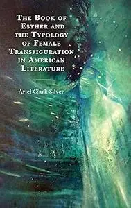 The Book of Esther and the Typology of Female Transfiguration in American Literature