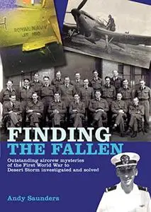 Finding the Fallen: Outstanding Aircrew Mysteries from the First World War to Desert Storm Investigated and Solved