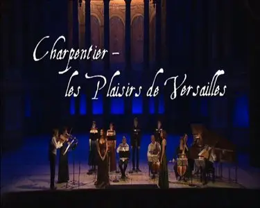 Christophe Rousset, Herve Niquet, Jordi Savall, Fabio Biondi - Marc-Antoine Charpentier, un automne musical à Versailles (2005)