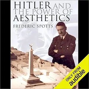 Hitler and the Power of Aesthetics [Audiobook]