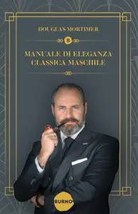 Douglas Mortimer - Manuale di Eleganza Classica Maschile