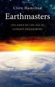 Earthmasters: The Dawn of the Age of Climate Engineering